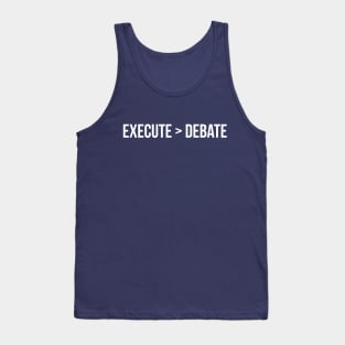 Execution has greater value than debating about the idea Tank Top